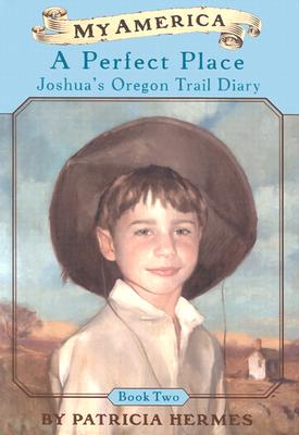 Image for A My America: A Perfect Place, Joshua's Oregon Trail Diary, Book Two A My America: A Perfect Place, Joshua's Oregon Trail Diary, Book Two