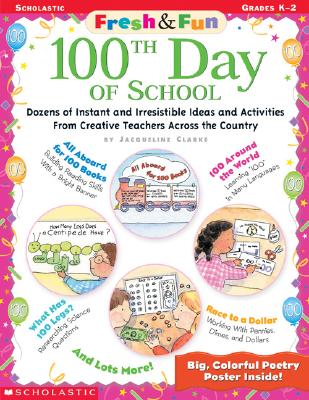 100th Day of School Grades Pre K-2: Dozens of Instant and Irresistible Ideas and Activities from Creative Teachers Across the Country (Fresh and Fun)