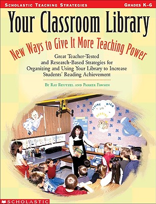 Your Classroom Library: New Ways to Give It More Teaching Power: Great Teacher-Tested and Research-Based Strategies for Organizing and Using Your Library