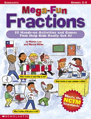 Mega-fun Fractions: 50 Hands-on Activities and Games That Help Kids Really Get It!
