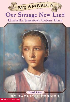 Our Strange New Land : Elizabeth's Jamestown Colony Diary Book One (My America)