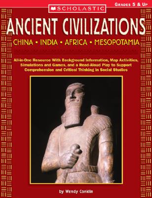 Ancient Civilizations: China India Africa Mesopotamia: All-in-One Resource With Background Information, Map Activities, Simulations and Games, . and Critical Thinking in Social Studies