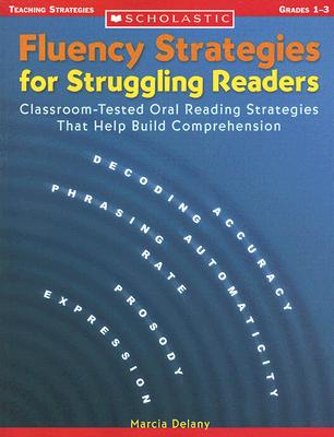 Fluency Strategies for Struggling Readers: Classroom-Tested Oral Reading Strategies That Help Build Comprehension Delany, Marcia