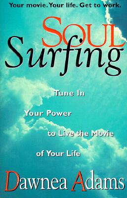 Soul Surfing: Tune in Your Power to Live the Movie of Your Life