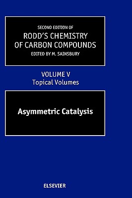 Second Supplements to the 2nd Edition of Rodd's Chemistry of Carbon Compounds: Topical Volumes and Cumulative Index: Asymmetric Catalysis (Volume 5)