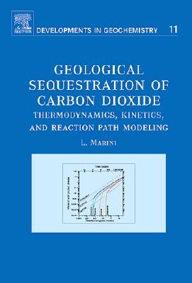 Geological Sequestration of Carbon Dioxide: Thermodynamics, Kinetics, and Reaction Path Modeling (Volume 11) (Developments in Geochemistry, Volume 11)
