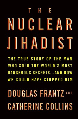 The Nuclear Jihadist: The True Story of the Man Who Sold the World's Most Dangerous Secrets.And How We Could Have Stopped Him