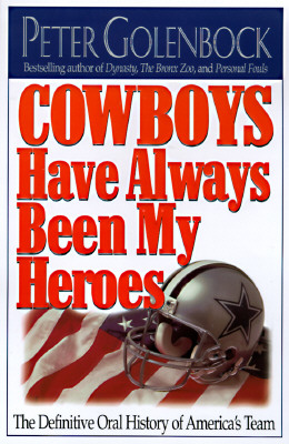 Cowboys Have Always Been My Heroes the Definitive Oral History of America's Team; Cowboys Have Always Been My Heroes the Definitive Oral History of America's Team
