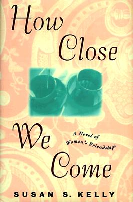 How Close We Come: A Novel of Women's Friendships