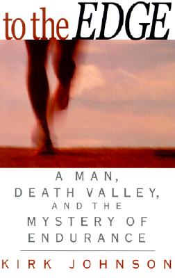 To the Edge: A Man, Death Valey, and the Mystery of Endurance