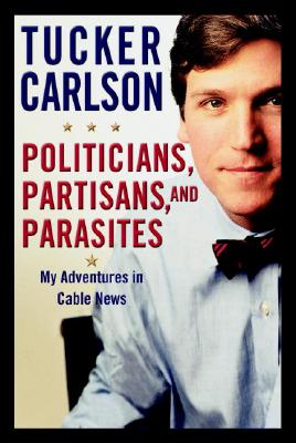 Image for Politicians, Partisans, and Parasites: My Adventures in Cable News