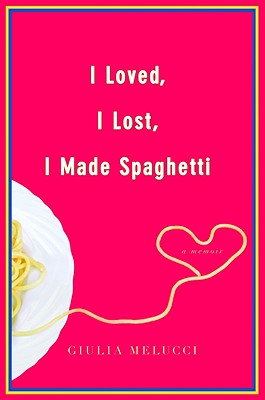 I Loved, I Lost, I Made Spaghetti: A Memoir