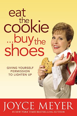 Eat the Cookie.Buy the Shoes: Giving Yourself Permission to Lighten Up