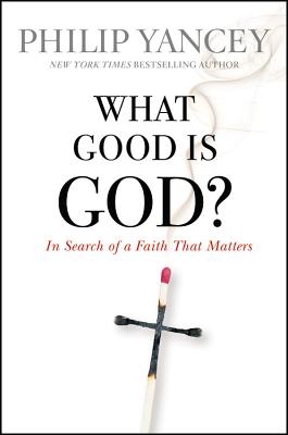 What Good Is God: In Search of a Faith That Matters