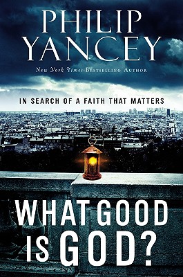 What Good Is God: In Search of a Faith That Matters
