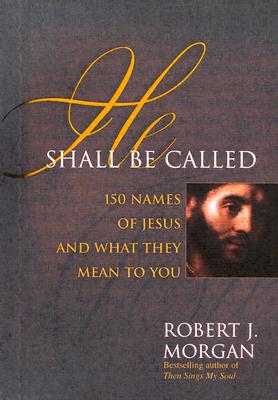 He Shall Be Called: 150 Names of Jesus and What They Mean to You