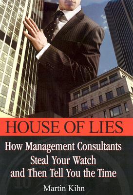 Image for House of Lies : How Management Consultants Steal Your Watch and Then Tell You the Time