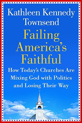 Image for Failing America's Faithful: How Today's Churches Are Mixing God with Politics and Losing Their Way