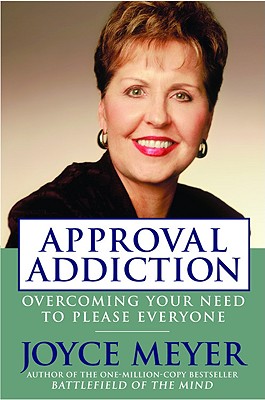Approval Addiction: Overcoming Your Need to Please Everyone Meyer, Joyce