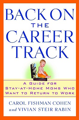 Back on the Career Track: A Guide for Stay-at-Home Moms Who Want to Return to Work