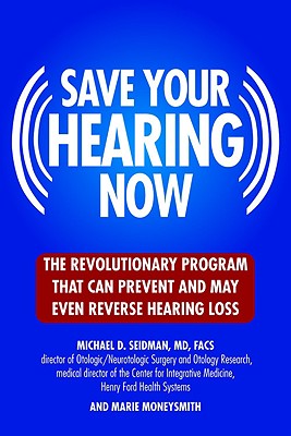 Image for Save Your Hearing Now: The Revolutionary Program That Can Prevent and May Even Reverse Hearing Loss