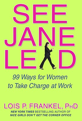 See Jane Lead: 99 Ways for Women to Take Charge at Work