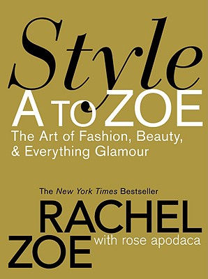 Image for Style A to Zoe: The Art of Fashion, Beauty, & Everything Glamour