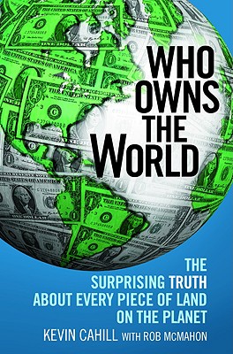 Who Owns The World: The Surprising Truth About Every Piece Of Land On The Planet - Book Club Edition