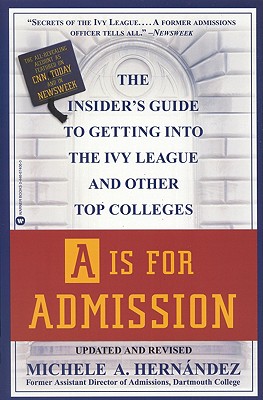 Image for A Is for Admission: The Insider's Guide to Getting into the Ivy League and Other Top Colleges