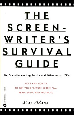 The Screenwriter's Survival Guide: Or, Guerrilla Meeting Tactics and Other Acts of War