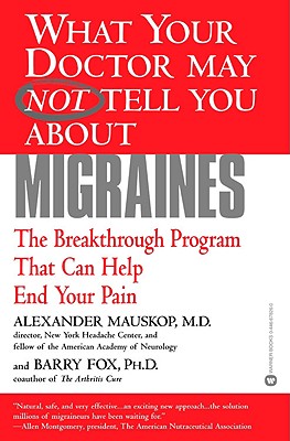 Image for What Your Doctor May Not Tell You About(TM): Migraines: The Breakthrough Program That Can Help End Your Pain