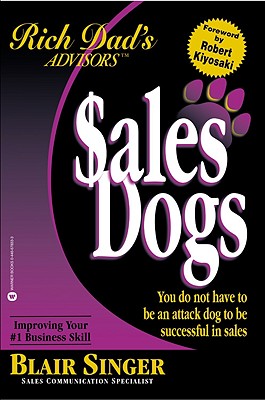 Rich Dad Advisor's Series : SalesDogs: You Do Not Have to Be an Attack Dog to Be Successful in Sales (Rich Dad's Advisors)