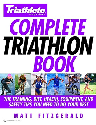 Triathlete Magazine's Complete Triathlon Book: The Training, Diet, Health, Equipment, and Safety Tips You Need to Do Your Best