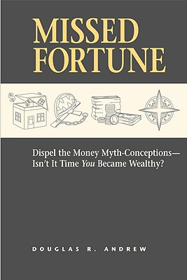 Missed Fortune: Dispel the Money Myth-Conceptions--Isn't It Time You Became Wealthy