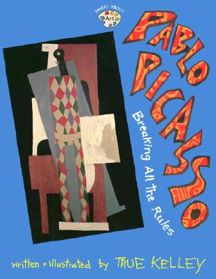 Pablo Picasso: Breaking All the Rules: Breaking All the Rules (Smart About Art)