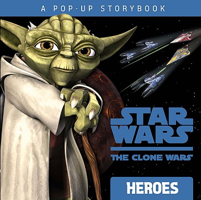 Star Wars the Clone Wars: Heroes: A Pop-up Storybook