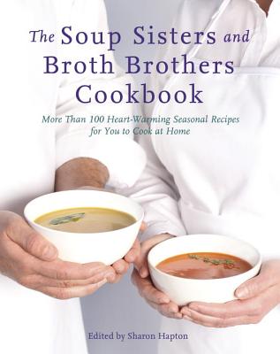 Image for The Soup Sisters and Broth Brothers Cookbook: More than 100 Heart-Warming Seasonal Recipes for You to Cook at Home