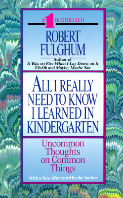 All I Really Need to Know I Learned in Kindergarten: Uncommon Thoughts on Common Things