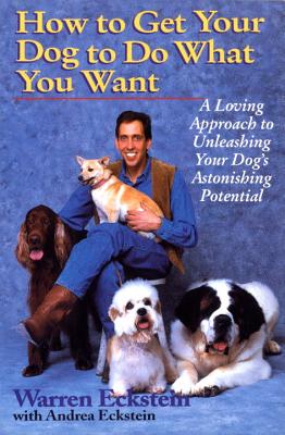 Image for How to Get Your Dog to Do What You Want: A Loving Approach to Unleashing Your Dog's Astonishing Potential