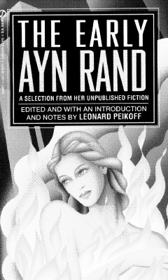 The Early Ayn Rand : a Selection from Her Unpublished Ficiton. Edited and with an Introduction and Notes by Leonard Peikoff
