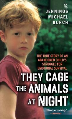 They Cage the Animals at Night: The True Story of an Abandoned Child's Struggle for Emotional Survival