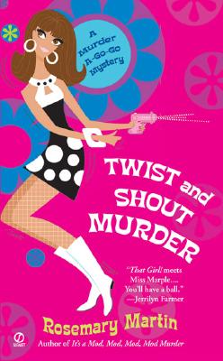 Twist and Shout Murder : A Murder A-Go-Go Mystery, Martin, Rosemary Twist and Shout Murder : A Murder A-Go-Go Mystery, Martin, Rosemary