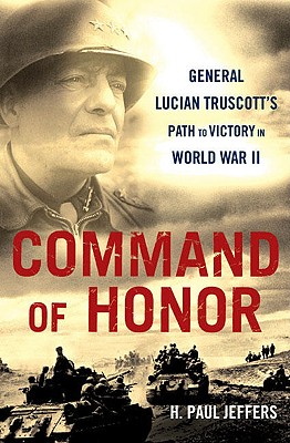 Command Of Honor: General Lucian Truscott's Path to Victory in World War II