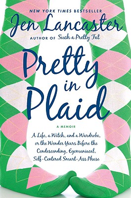 Pretty in Plaid: A Life, A Witch, and a Wardrobe, or, the Wonder Years Before the Condescending, Egomaniacal, Self-Centered Smart-Ass Phase