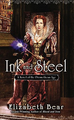 Ink and Steel A Novel of the Promethean Age, Bear, Elizabeth Ink and Steel A Novel of the Promethean Age, Bear, Elizabeth