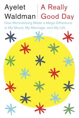 Really Good Day: How Microdosing Made a Mega Difference in My Mood, My Marriage, and My Life