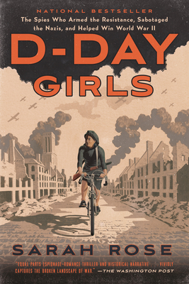 Image for D-DAY GIRLS: THE SPIES WHO ARMED THE RESISTANCE, SABOTAGED THE NAZIS, AND HELPED WIN WORLD WAR II