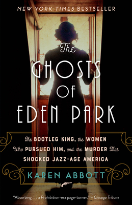 The Ghosts of Eden Park: The Bootleg King, the Women Who Pursued Him, and the Murder That Shocked Jazz-Age America
