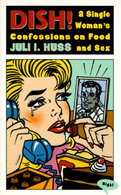 DISH! A SINGLE WOMAN'S CONFESSIONS ON FOOD AND SEX