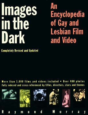 Images in the Dark: An Encyclopedia of Gay and Lesbian Film and Video Murray, Raymond